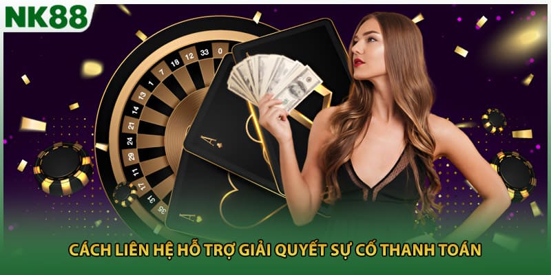 Cách liên hệ hỗ trợ giải quyết sự cố thanh toán