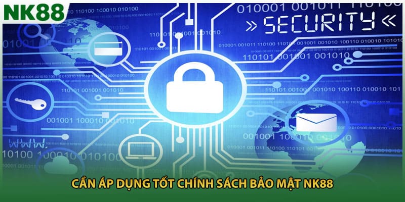 Cần áp dụng tốt chính sách bảo mật NK88