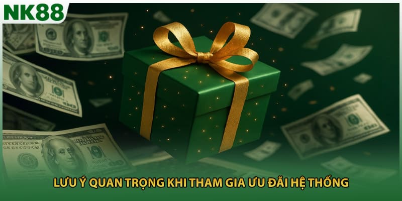 Lưu ý quan trọng khi tham gia ưu đãi hệ thống