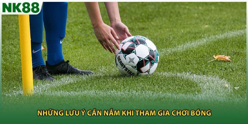 Những lưu ý cần nắm khi tham gia chơi bóng